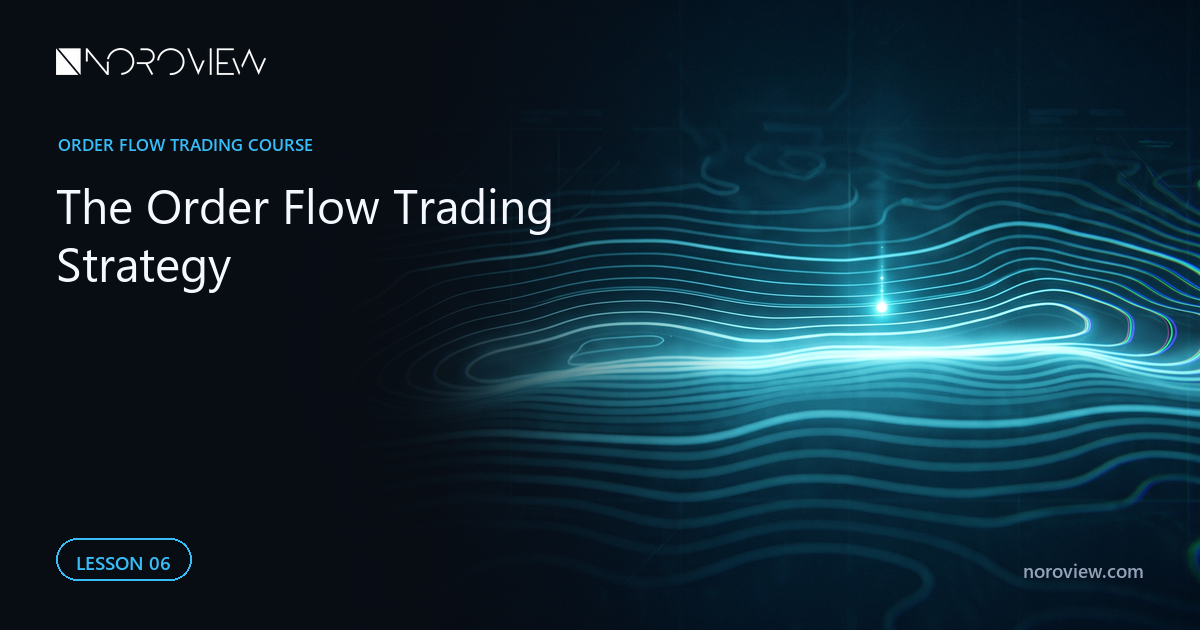 6. The Order Flow Trading Strategy: Levels + Confirmation